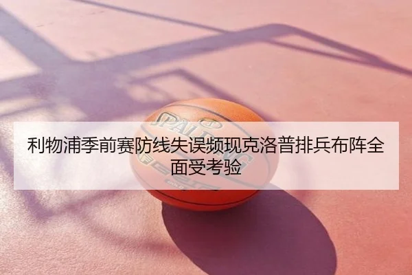 利物浦季前赛防线失误频现克洛普排兵布阵全面受考验